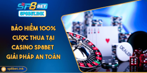 Bảo Hiểm 100% Cược Thua Tại Casino SP8BET Siêu Chất