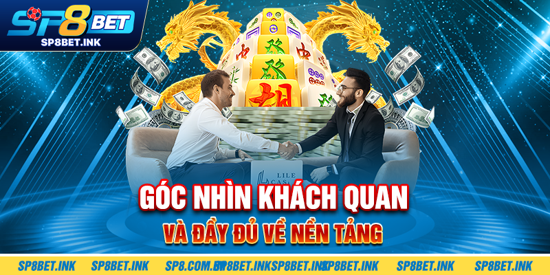 Góc nhìn khách quan và đầy đủ về nền tảng