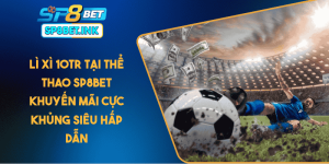 Lì Xì 10tr Tại Thể Thao SP8BET - Khuyến Mãi Cực Khủng Siêu Hấp Dẫn