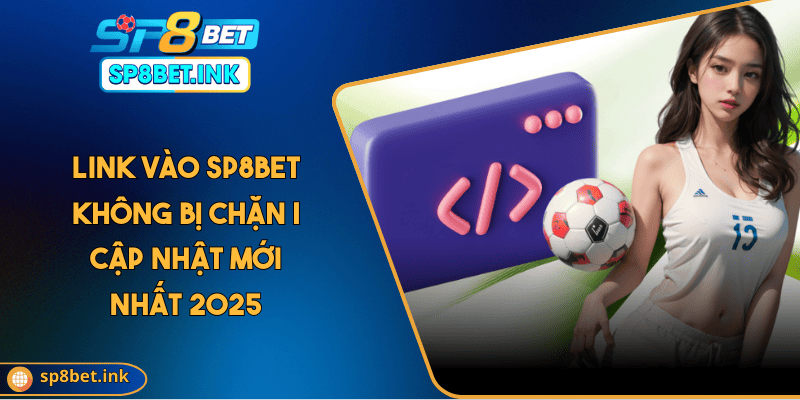 Link Vào SP8BET Không Bị Chặn | Cập Nhật Mới Nhất 2025