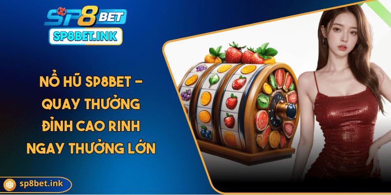 Nổ Hũ SP8BET - Quay Thưởng Đỉnh Cao Rinh Ngay Thưởng Lớn